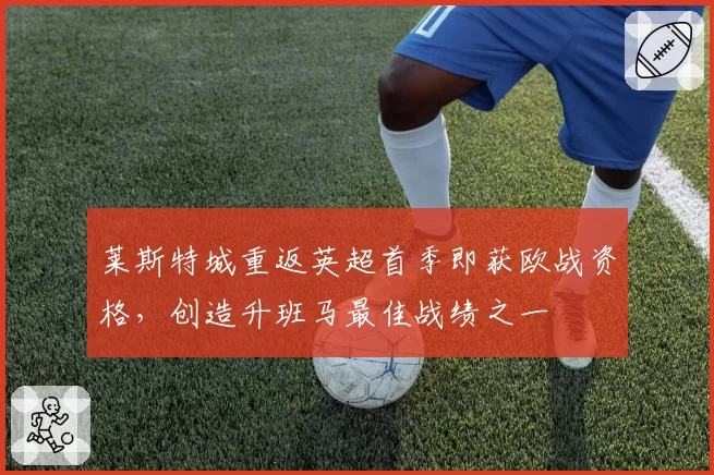 莱斯特城重返英超首季即获欧战资格，创造升班马最佳战绩之一