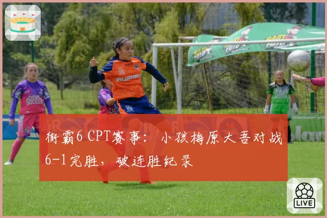 街霸6 CPT赛事：小孩梅原大吾对战6-1完胜，破连胜纪录