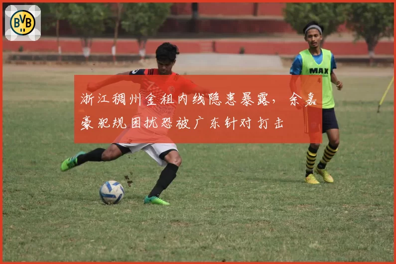 浙江稠州金租内线隐患暴露，余嘉豪犯规困扰恐被广东针对打击