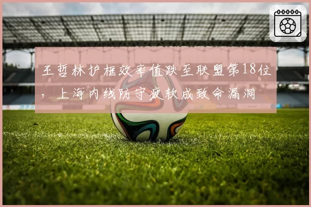 王哲林护框效率值跌至联盟第18位，上海内线防守疲软成致命漏洞