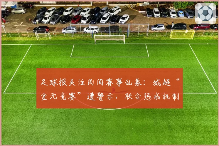 足球报关注民间赛事乱象：城超“金元竞赛”遭警示，联合惩戒机制将建立